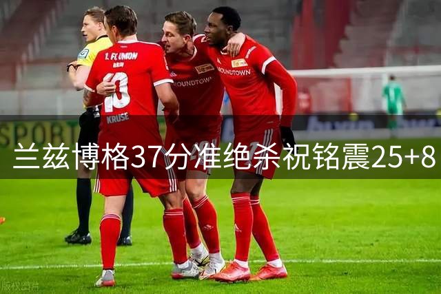 兰兹博格37分准绝杀祝铭震25+8 山东险胜广州